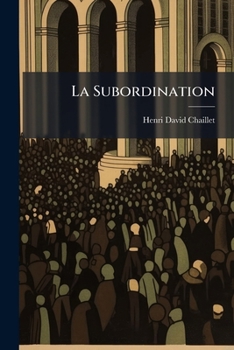 La Subordination: Sermon Prononce a Colombier Le 17 Septembre 1786 A L'Occasion de La Mort de Frederic Le Grand...