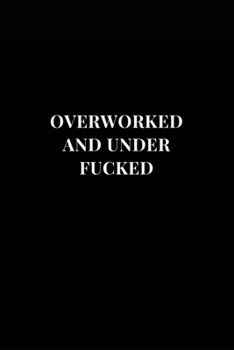 Paperback Overworked And Under Fucked: Gag Gift Funny Lined Notebook Journal 6x9 120 Pages Book