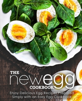 Paperback The New Egg Cookbook: Enjoy Delicious Egg Recipes Prepared Simply with an Easy Egg Cookbook (2nd Edition) Book