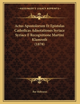 Paperback Actus Apostolorum Et Epistulas Catholicas Adnotationes Syriace Syriace E Recognitione Martini Klamroth (1878) [Syriac] Book