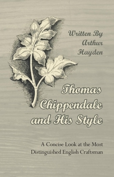 Paperback Thomas Chippendale and His Style - A Concise Look at the Most Distinguished English Craftsman Book