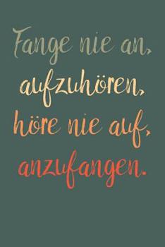 Paperback Fange nie an, aufzuhören, höre nie auf, anzufangen.: A5 Terminplaner Planer Wochenplaner Kalender - Motivation Motivationshilfe motivierende Sprüche - [German] Book