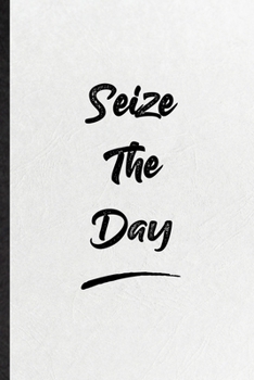 Seize The Day: Funny Positive Motivation Lined Notebook/ Blank Journal For Support Faith Belief, Inspirational Saying Unique Special Birthday Gift Idea Modern 6x9 110 Pages