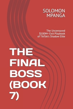 Paperback The Final Boss (Book 7): The Uncensored $100M+ Exit Playbook of TikTok's Shadow Elite Book
