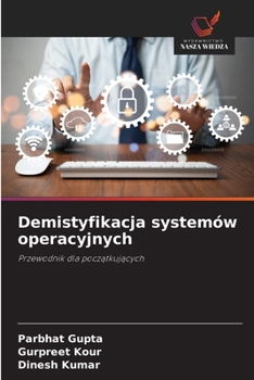 Demistyfikacja systemów operacyjnych: Przewodnik dla poczatkujacych (Polish Edition)