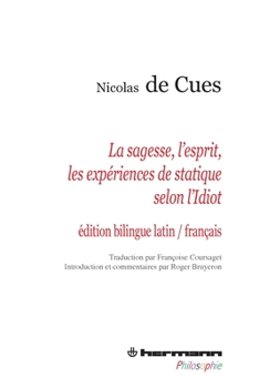La sagesse, l'esprit, les expériences de statique selon l'idiot: Idiota de sapientia, de mente, de staticis experimentis (bilingue français latin)