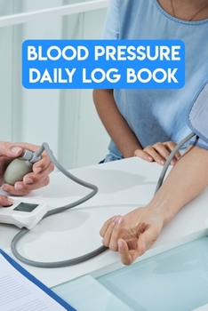 Paperback Blood Pressure Daily Log Book: Blood Pressure Daily Log Book, Blood Pressure Log Book For Men. 120 Story Paper Pages. 6 in x 9 in Cover. Book