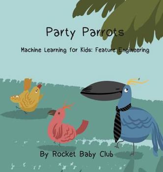 Hardcover Party Parrots: Machine Learning For Kids: Feature Engineering Book