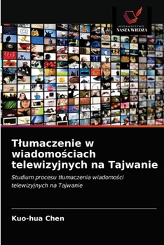 Tłumaczenie w wiadomościach telewizyjnych na Tajwanie: Studium procesu tłumaczenia wiadomości telewizyjnych na Tajwanie