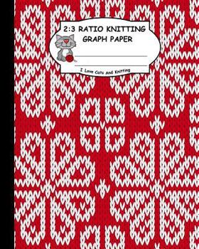 Paperback 2: 3 Ratio Knitting Graph Paper: I Love Cats and Knitting: Knitter's Graph Paper for Designing Charts for New Patterns. R Book