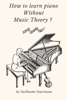 Paperback How to learn piano without music theory ?: Little book that explains, easily how to play the piano without music theory in only 5 minutes a day ! Book