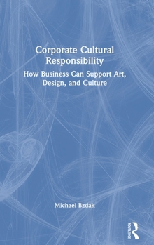 Hardcover Corporate Cultural Responsibility: How Business Can Support Art, Design, and Culture Book