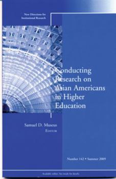 Conducting Research on Asian Americans in Higher Education: New Directions for Institutional Research, Number 142