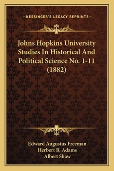 Johns Hopkins University Studies In Historical And Political Science No. 1-11