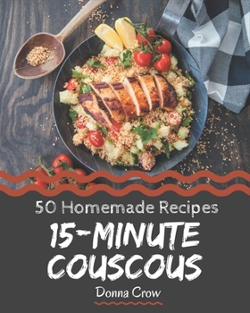 Paperback 50 Homemade 15-Minute Couscous Recipes: Explore 15-Minute Couscous Cookbook NOW! Book