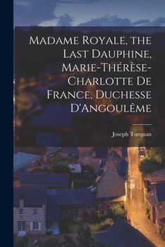 Paperback Madame Royale, the Last Dauphine, Marie-Thérèse-Charlotte de France, Duchesse D'Angoulême Book