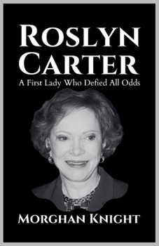 ROSLYN CARTER: A First Lady Who Defied All Odds (Powerful Women Leaders) B0CNYLF9WH Book Cover