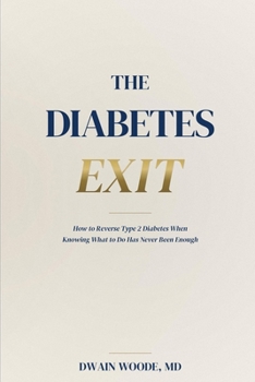 The Diabetes Exit: How to Reverse Type 2 Diabetes When Knowing What to Do Has Never Been Enough