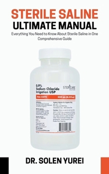 Paperback Sterile Saline Ultimate Manual: Everything You Need to Know About Sterile Saline in One Comprehensive Guide Book