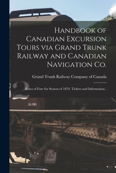 Paperback Handbook of Canadian Excursion Tours via Grand Trunk Railway and Canadian Navigation Co. [microform]: Rates of Fare for Season of 1879, Tickets and In Book