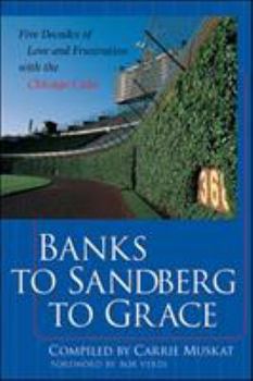 Paperback Banks to Sandberg to Grace: Five Decades of Love and Frustration with the Chicago Cubs Book