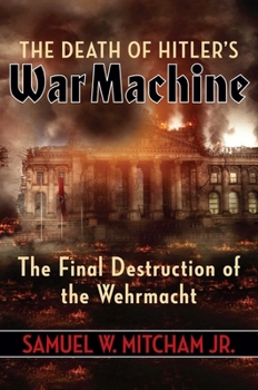 Hardcover The Death of Hitler's War Machine: The Final Destruction of the Wehrmacht Book