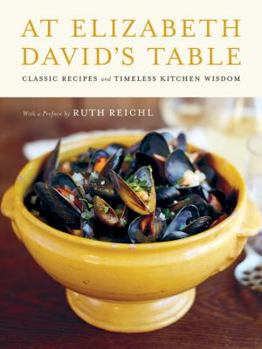 Hardcover At Elizabeth David's Table: Classic Recipes and Timeless Kitchen Wisdom Book