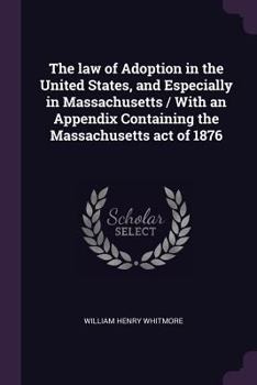 Paperback The law of Adoption in the United States, and Especially in Massachusetts / With an Appendix Containing the Massachusetts act of 1876 Book