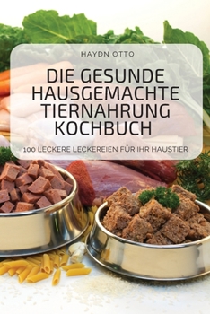 Paperback Die Gesunde Hausgemachte Tiernahrung Kochbuch [German] Book
