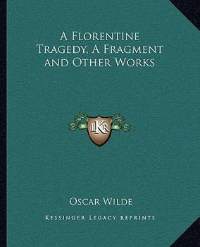 A Florentine Tragedy, a Fragment and Other Works