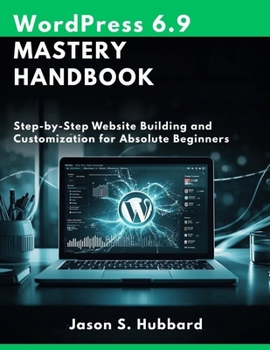Paperback WordPress 6.9 Mastery Handbook: Step-by-Step Website Building and Customization for Absolute Beginners Book
