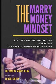 Paperback The Marry Money Mindset: Limiting Beliefs You Should Overcome To Marry Someone Of High Value Book