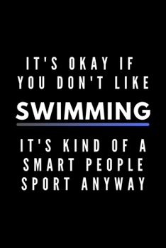 Paperback It's Okay If You Don't Like Swimming It's Kind Of A Smart People Sport Anyway: Funny Journal Gift For Him / Her Athlete Softback Writing Book Notebook Book