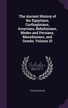 Hardcover The Ancient History of the Egyptians, Carthaginians, Assyrians, Babylonians, Medes and Persians, Macedonians, and Greeks, Volume 10 Book