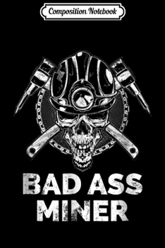 Composition Notebook: Bad Ass Coal Miner with Skull Mining Hat Gift Journal/Notebook Blank Lined Ruled 6x9 100 Pages