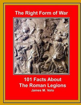 Paperback The Right Form of War: 101 Facts About the Roman Legions Book