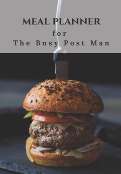 MEAL PLANNER THE BUSY POST MAN: 70 PAGE JOURNAL THIS WILL HELP TO CREATE INTERESTING AND HEALTHY MEALS IN ADVANCE FOR THAT ULTRA BUSY PERSON.