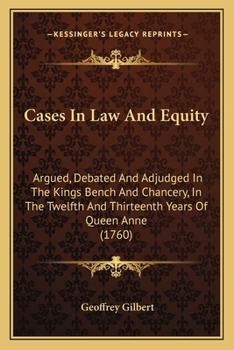 Paperback Cases In Law And Equity: Argued, Debated And Adjudged In The Kings Bench And Chancery, In The Twelfth And Thirteenth Years Of Queen Anne (1760) Book