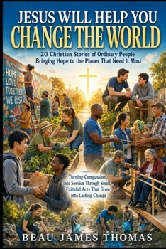 Jesus Will Help You Change The World: 20 Christian Stories of Ordinary People Bringing Hope to the Places That Need It Most & Turning Compassion into ... Change (Jesus Will Help You Collection)