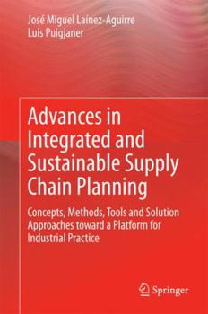 Hardcover Advances in Integrated and Sustainable Supply Chain Planning: Concepts, Methods, Tools and Solution Approaches Toward a Platform for Industrial Practi Book