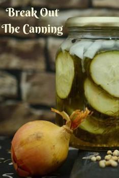 Break Out the Canning : Blank Journal Book to Write in Canning Recipes