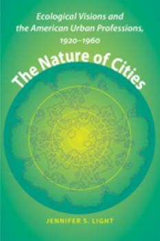 Hardcover The Nature of Cities: Ecological Visions and the American Urban Professions, 1920-1960 Book