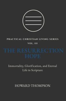 Paperback THE RESURRECTION HOPE: IMMORTALITY, GLORIFICATION, AND ETERNAL LIFE IN SCRIPTURE (Practical Christian Living Series) Book