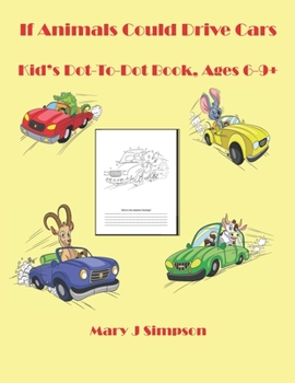 Paperback If Animals Could Drive Cars: Kid's Dot-To-Dot Book, Ages 6-9+ Book