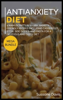 Hardcover Antianxiety Diet: MEGA BUNDLE - 4 Manuscripts in 1 - 160+ Anxiety - friendly recipes including casseroles, stew, side dishes, and pasta for a delicious and tasty diet Book