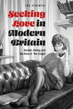 Hardcover Seeking Love in Modern Britain: Gender, Dating and the Rise of 'The Single' Book