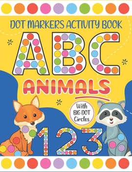 Paperback Dot Markers Activity Book ABC Animals: Learn the ABC Alphabet & Numbers with Cute Animals - Easy Guided BIG DOTS Paint Daubers Kids Activity Coloring Book