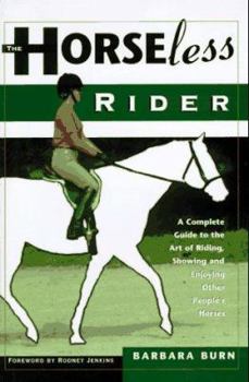Hardcover The Horseless Rider: A Complete Guide to the Art of Riding, Showing and Enjoying Other People's Horses Book