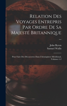 Hardcover Relation Des Voyages Entrepris Par Ordre De Sa Majesté Britannique ...: Pour Faire Des Découvertes Dans L'hémisphere Méridional, Volumes 1-2 [French] Book