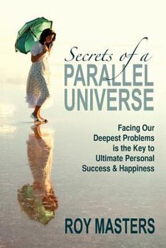 Paperback Secrets of a Parallel Universe: Facing Our Deepest Problems is the Key to Ultimate Personal Success & Happiness Book